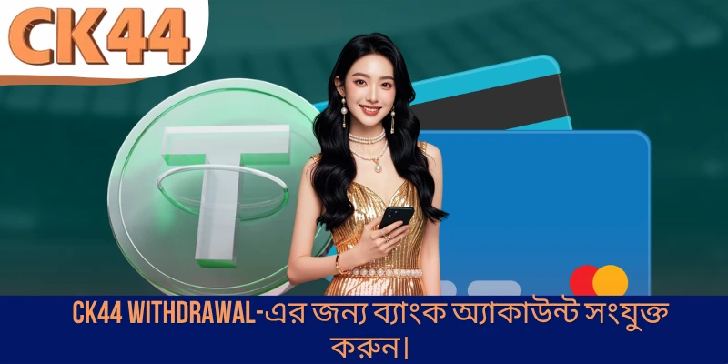 CK44 Withdrawal-এর জন্য ব্যাংক অ্যাকাউন্ট সংযুক্ত করুন।
